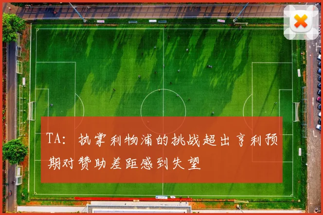 TA：执掌利物浦的挑战超出亨利预期对赞助差距感到失望