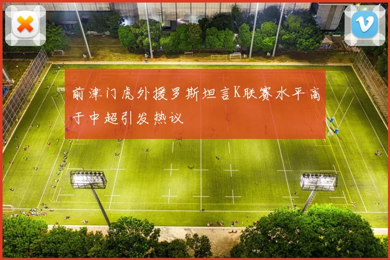 前津门虎外援罗斯坦言K联赛水平高于中超引发热议