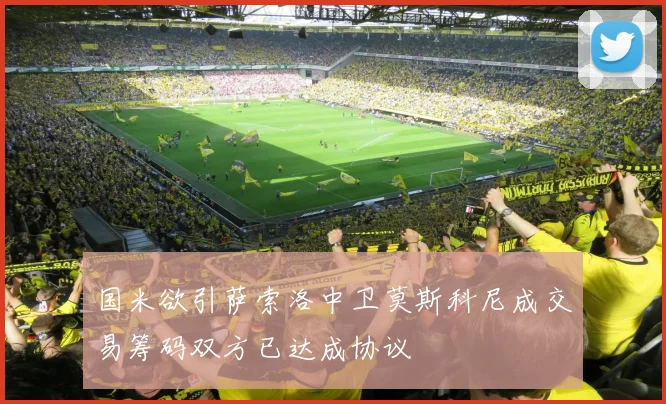 国米欲引萨索洛中卫莫斯科尼成交易筹码双方已达成协议